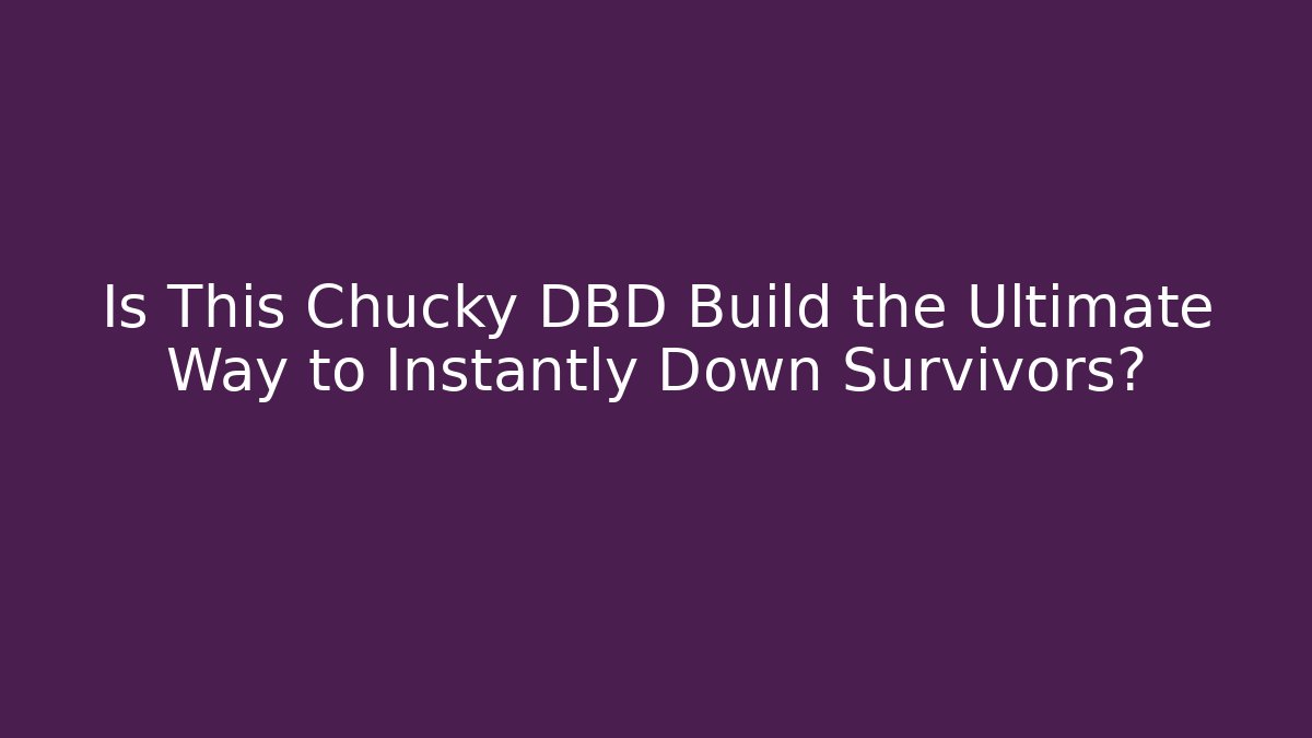 Is This Chucky DBD Build the Ultimate Way to Instantly Down Survivors?