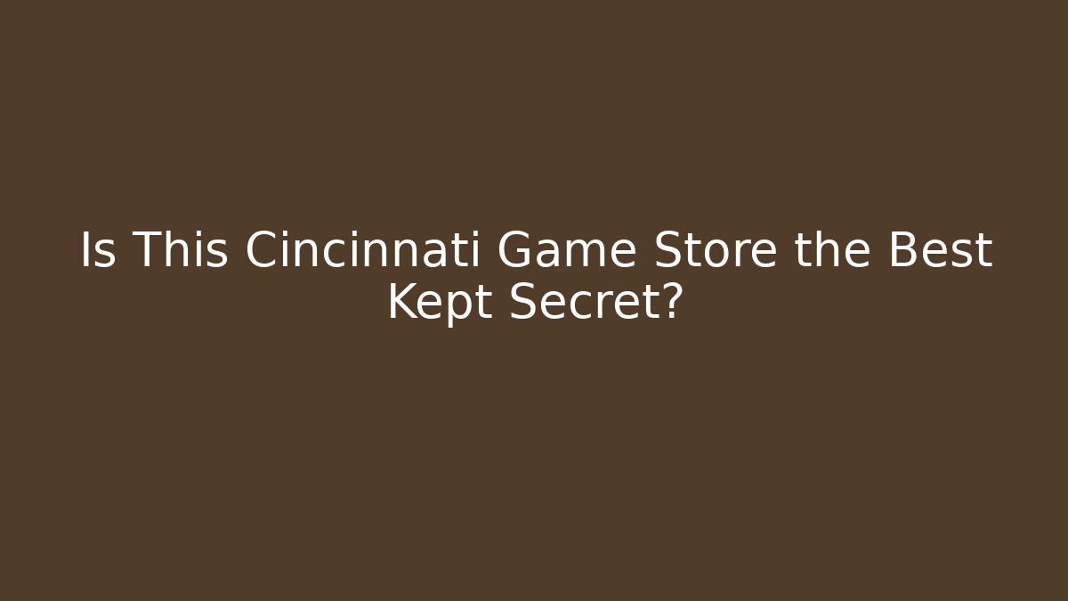 Is This Cincinnati Game Store the Best Kept Secret?