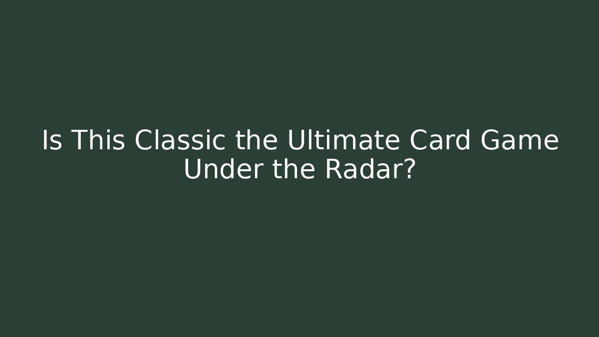 Is This Classic the Ultimate Card Game Under the Radar?