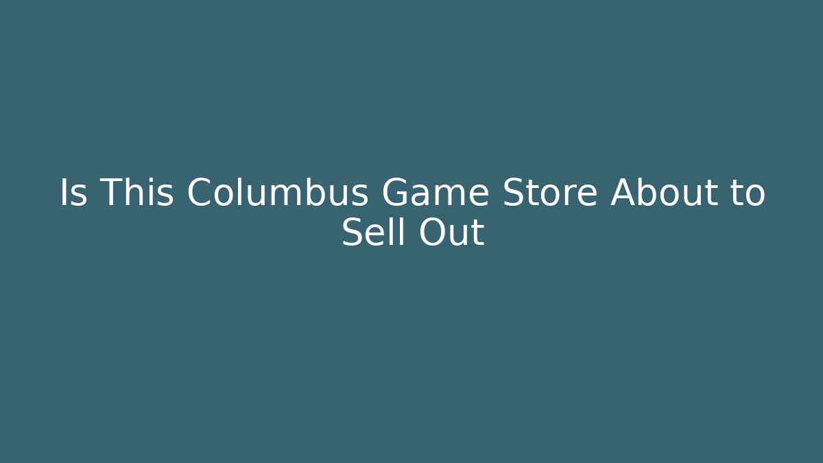 Is This Columbus Game Store About to Sell Out