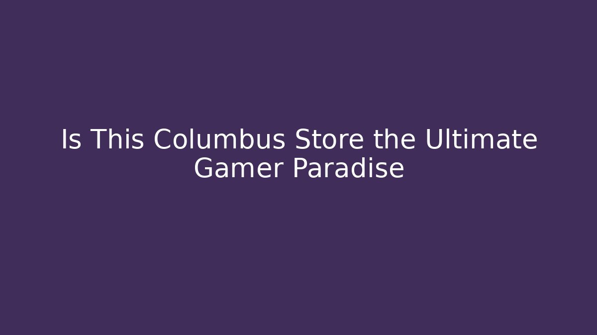Is This Columbus Store the Ultimate Gamer Paradise