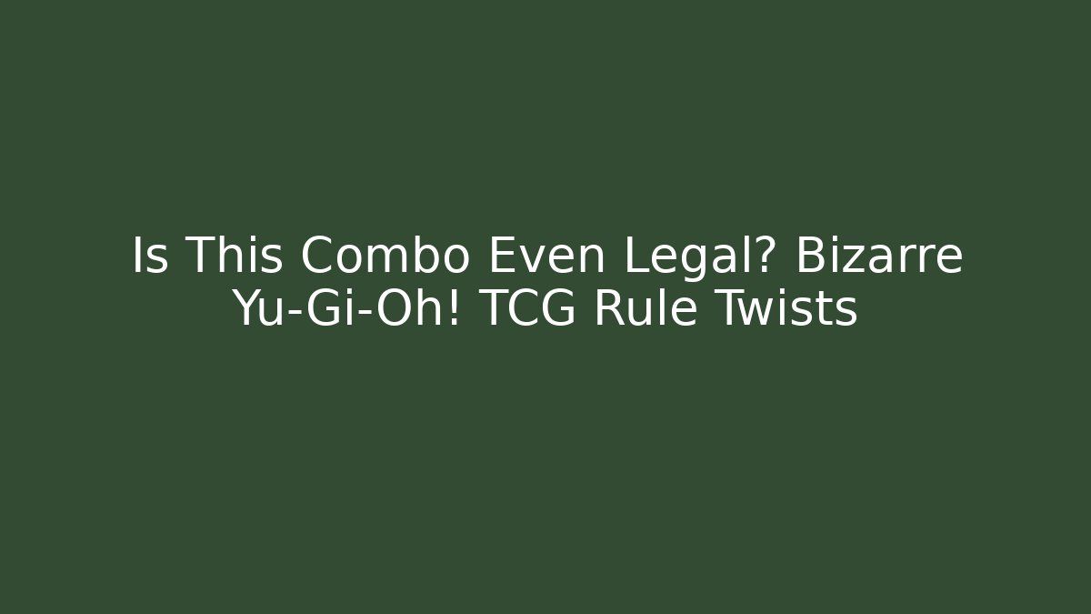 Is This Combo Even Legal? Bizarre Yu-Gi-Oh! TCG Rule Twists