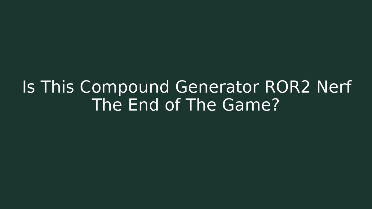 Is This Compound Generator ROR2 Nerf The End of The Game?