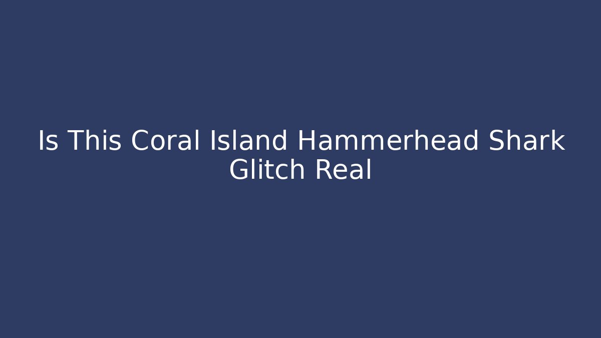Is This Coral Island Hammerhead Shark Glitch Real