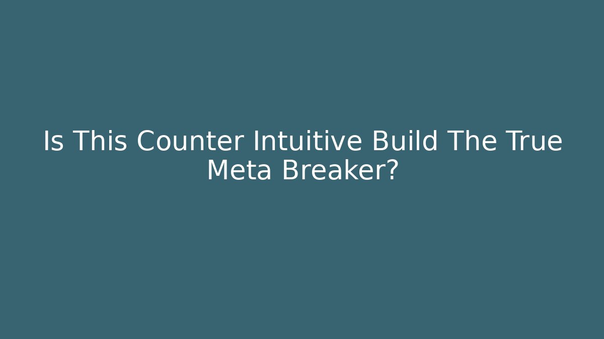 Is This Counter Intuitive Build The True Meta Breaker?