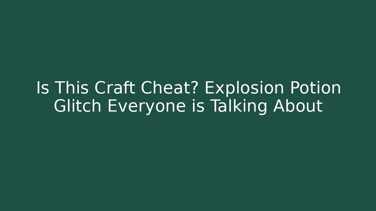 Is This Craft Cheat? Explosion Potion Glitch Everyone is Talking About