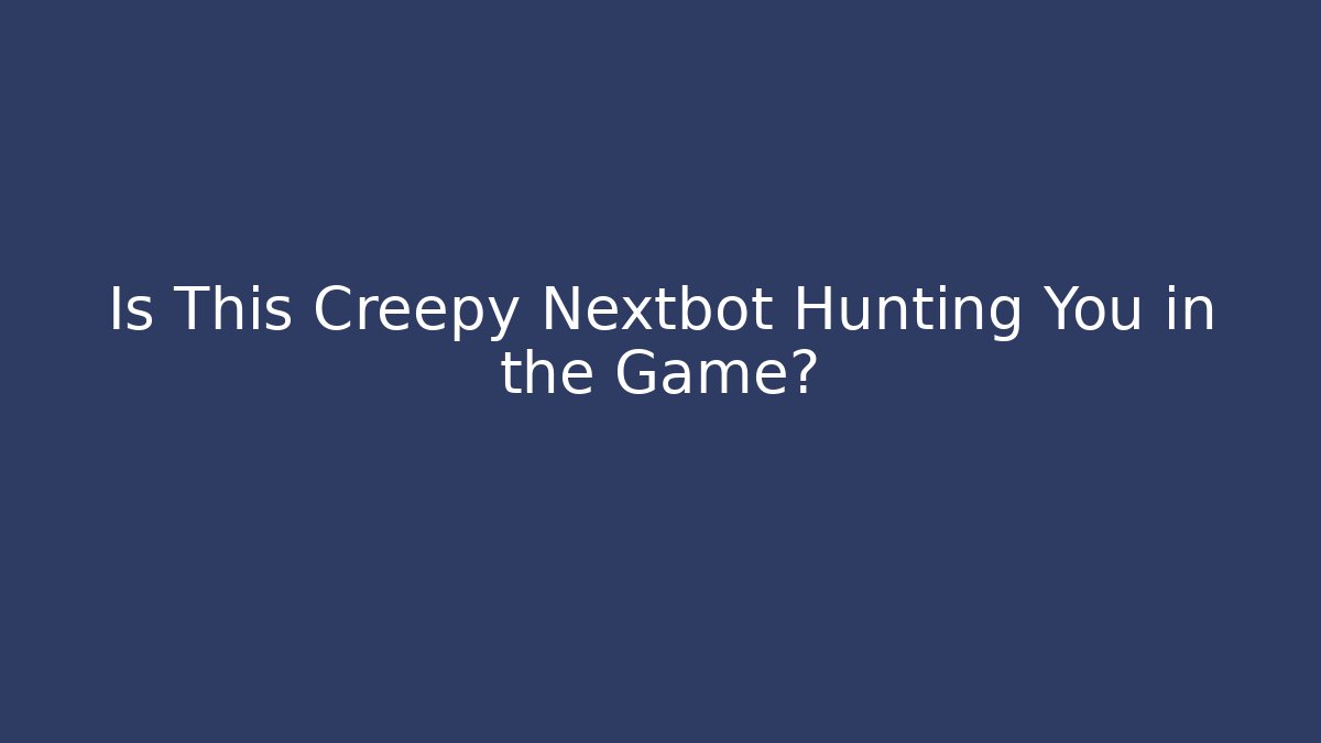 Is This Creepy Nextbot Hunting You in the Game?