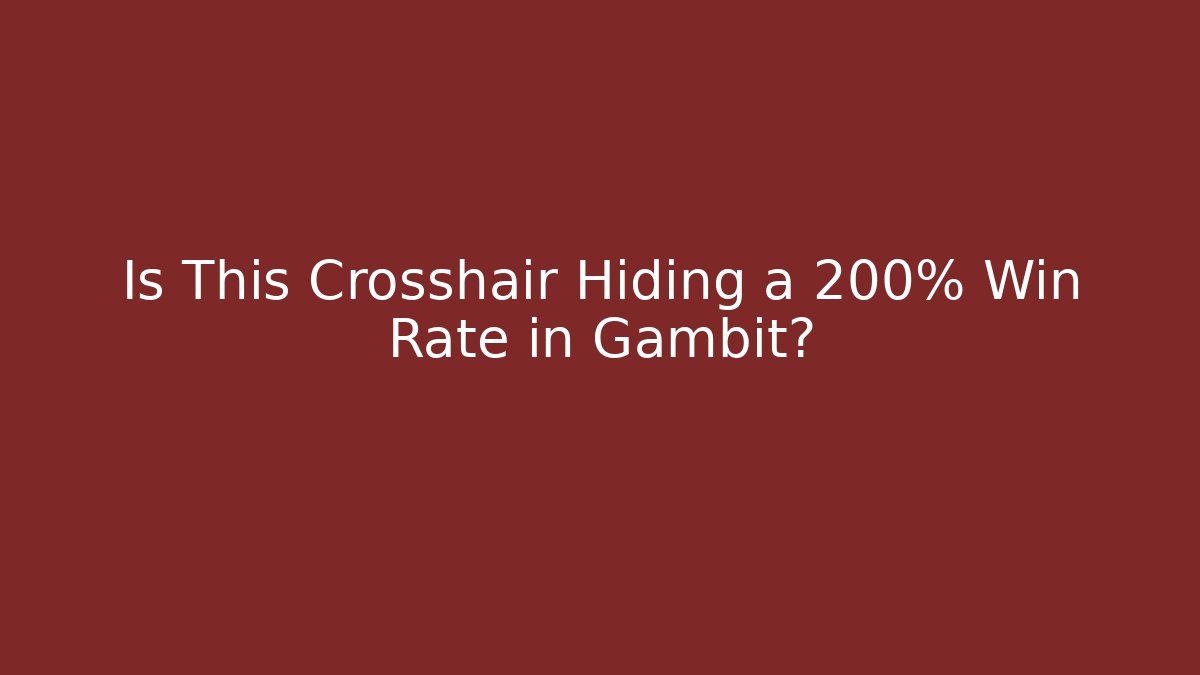 Is This Crosshair Hiding a 200% Win Rate in Gambit?