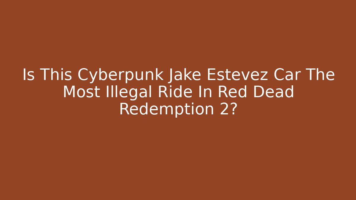 Is This Cyberpunk Jake Estevez Car The Most Illegal Ride In Red Dead Redemption 2?