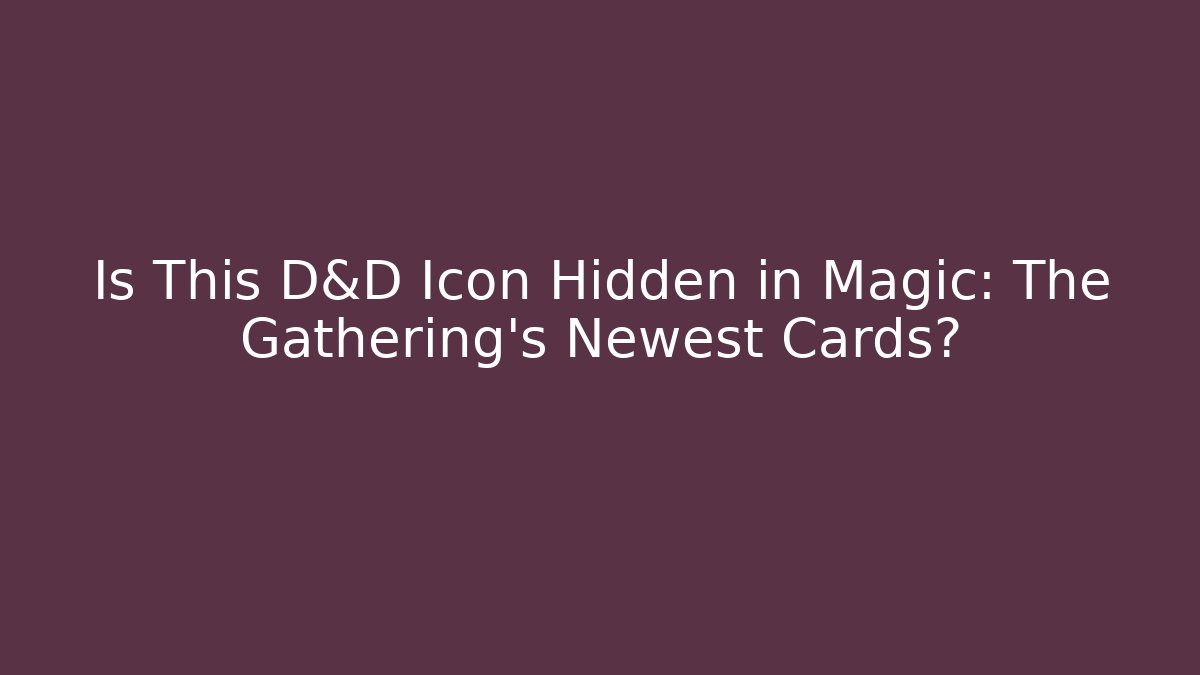 Is This D&D Icon Hidden in Magic: The Gathering's Newest Cards?