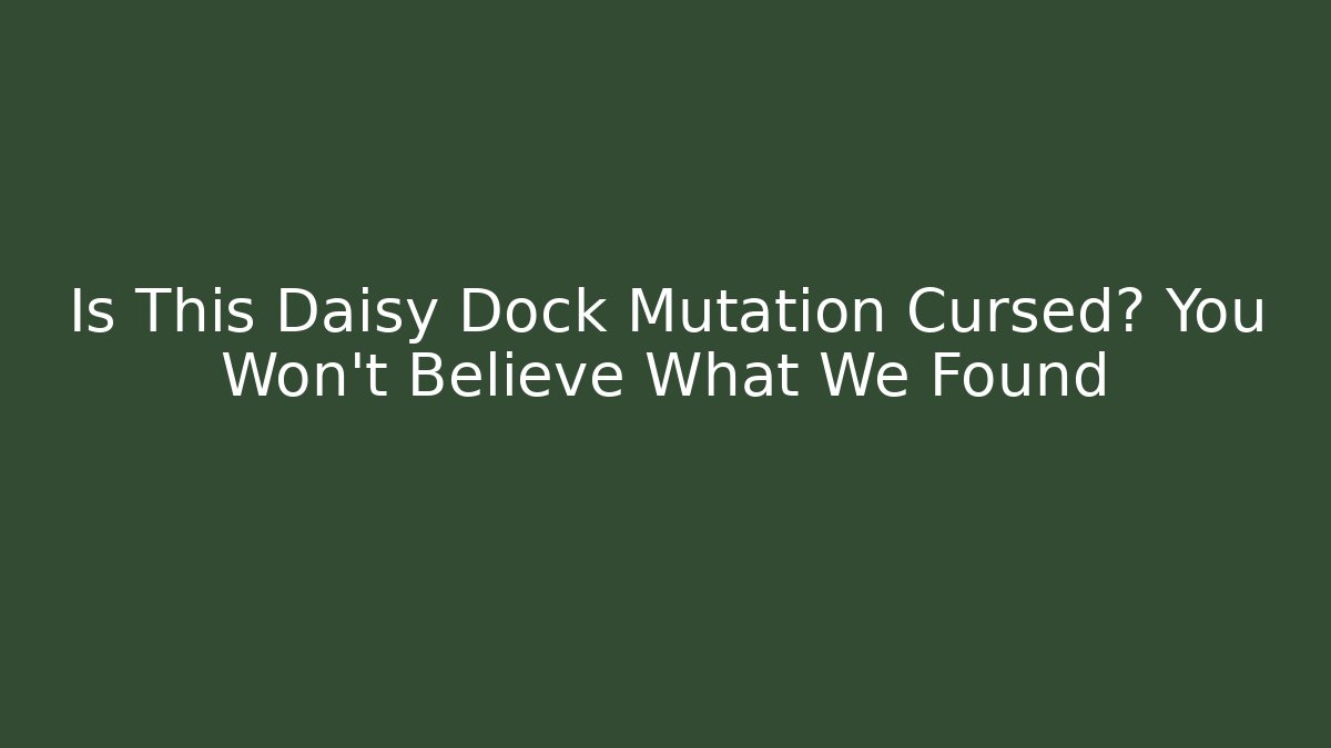 Is This Daisy Dock Mutation Cursed? You Won’t Believe What We Found