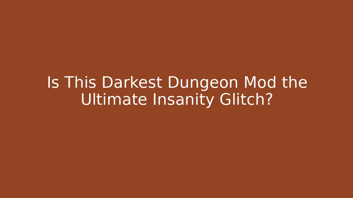 Is This Darkest Dungeon Mod the Ultimate Insanity Glitch?