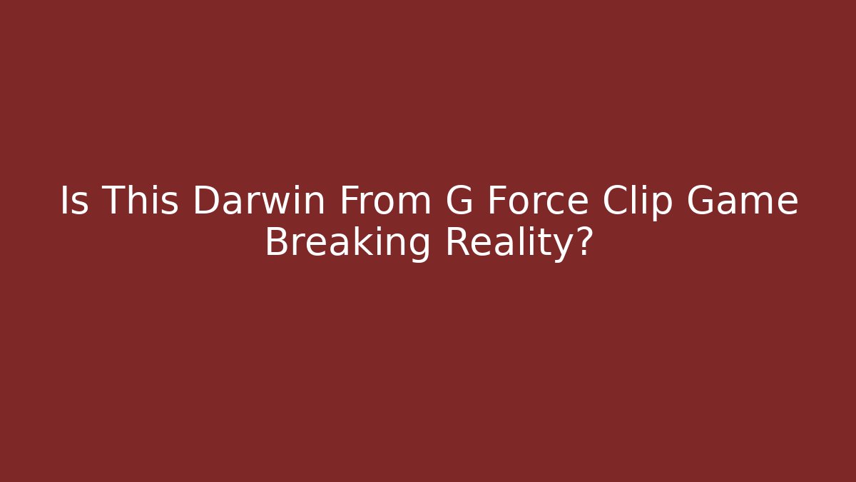 Is This Darwin From G Force Clip Game Breaking Reality?
