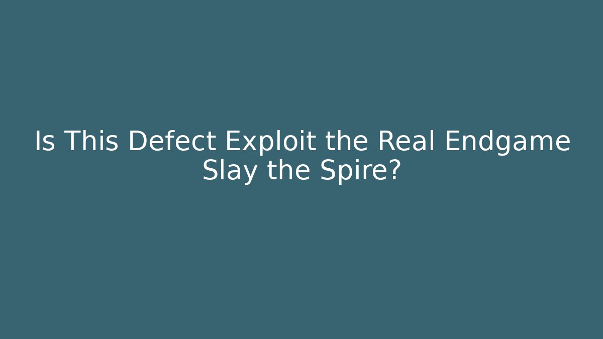 Is This Defect Exploit the Real Endgame Slay the Spire?
