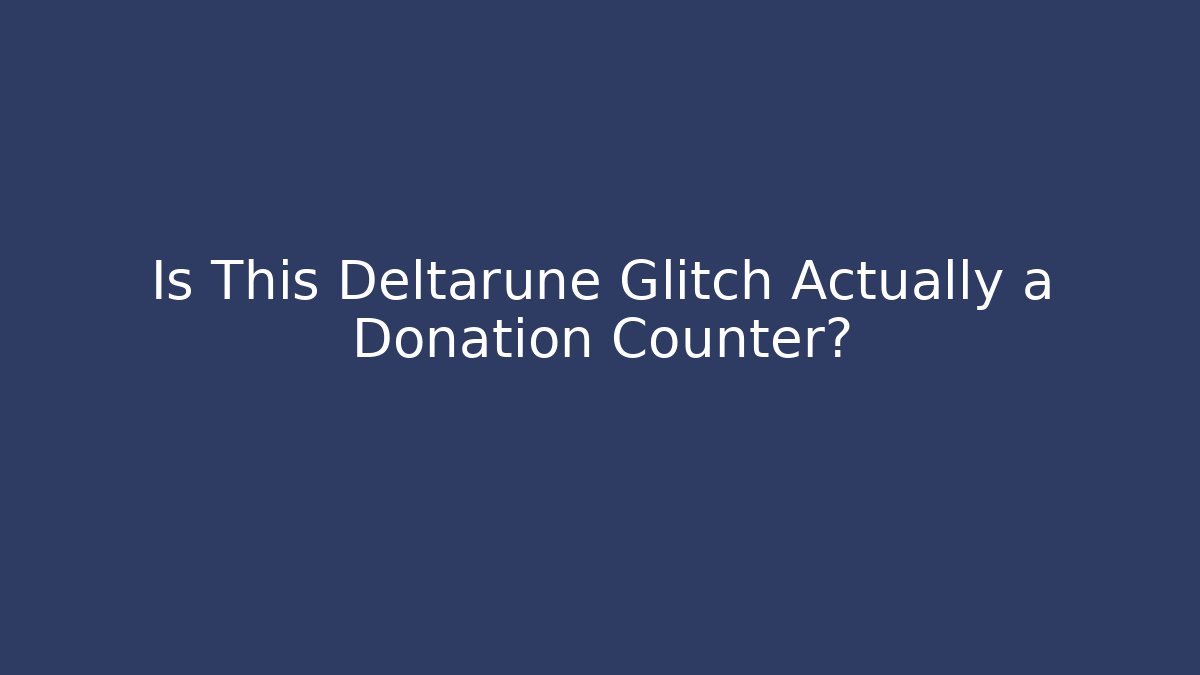 Is This Deltarune Glitch Actually a Donation Counter? - Create More Assets