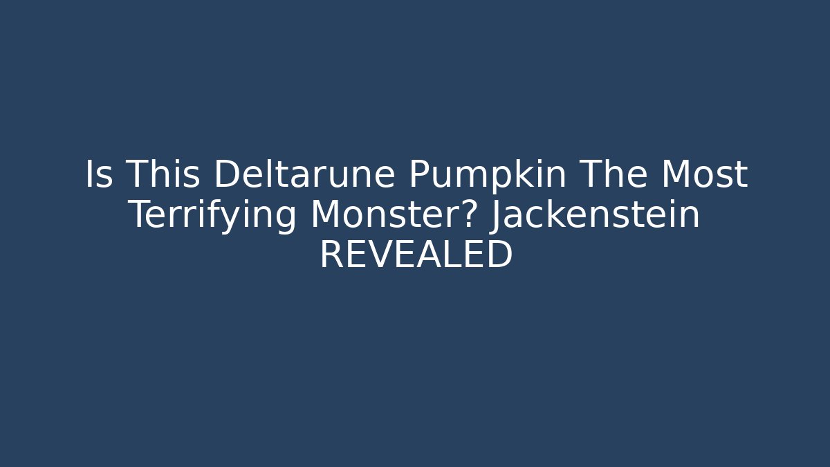 Is This Deltarune Pumpkin The Most Terrifying Monster? Jackenstein REVEALED