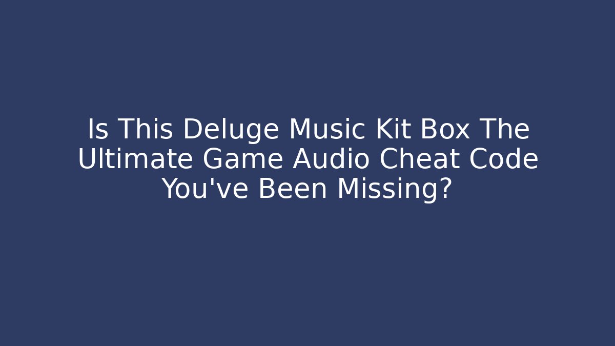 Is This Deluge Music Kit Box The Ultimate Game Audio Cheat Code You’ve Been Missing?