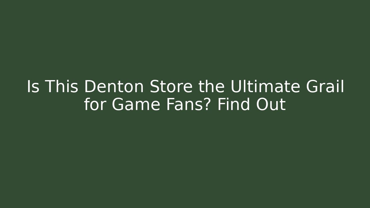 Is This Denton Store the Ultimate Grail for Game Fans? Find Out