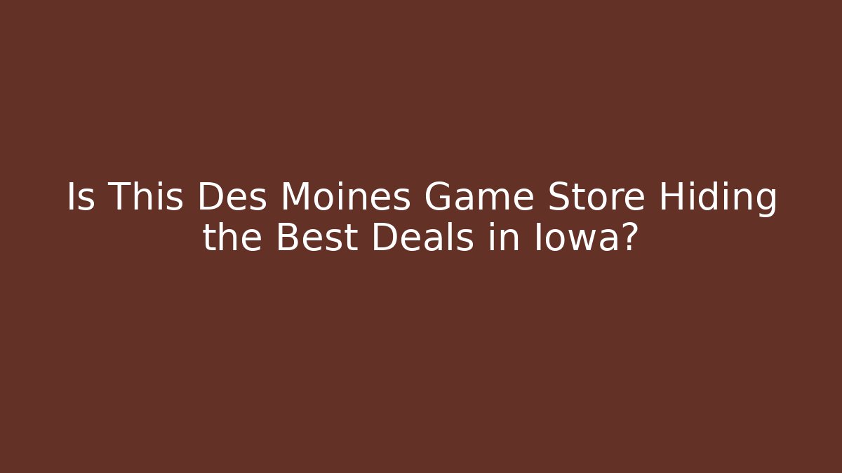Is This Des Moines Game Store Hiding the Best Deals in Iowa?