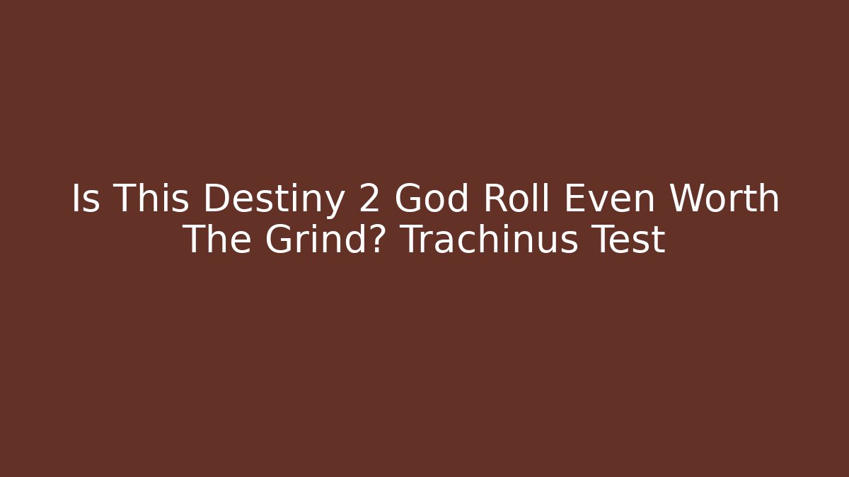 Is This Destiny 2 God Roll Even Worth The Grind? Trachinus Test