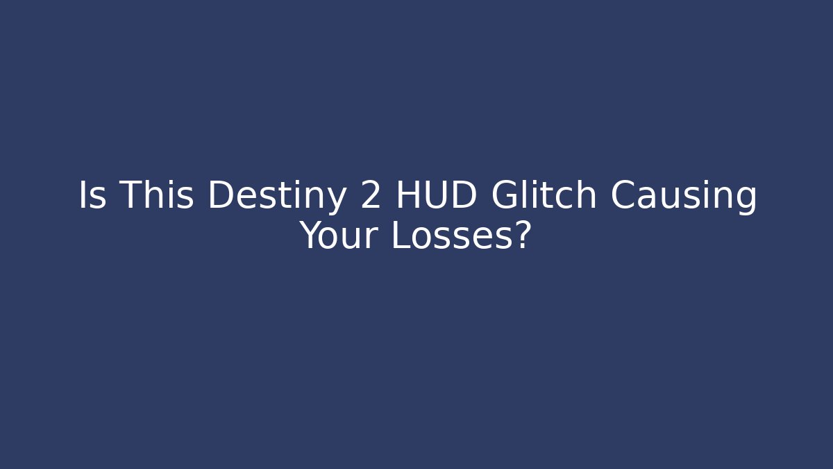 Is This Destiny 2 HUD Glitch Causing Your Losses?