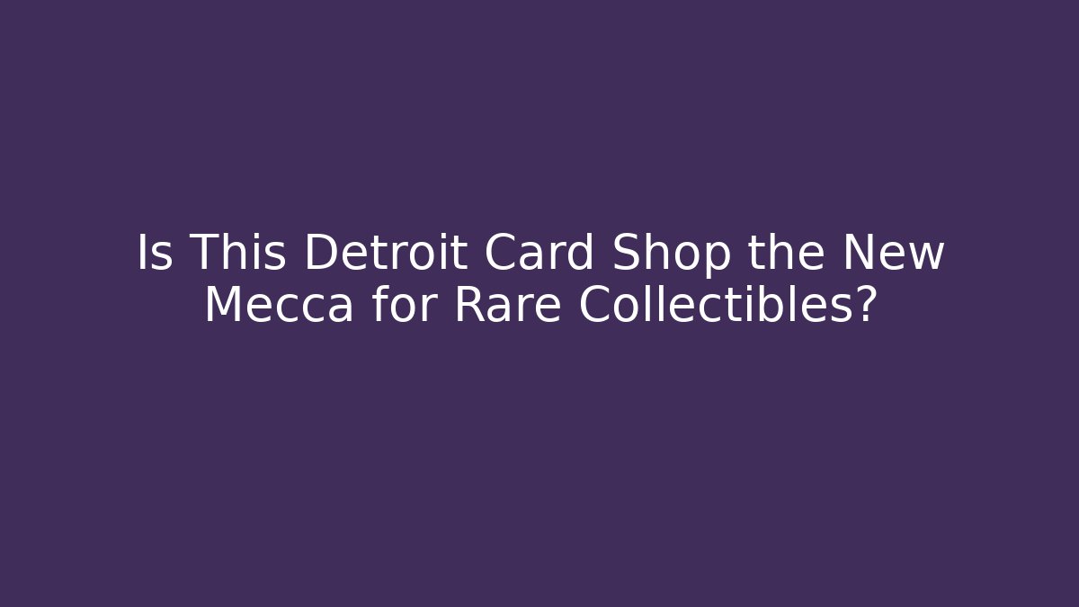Is This Detroit Card Shop the New Mecca for Rare Collectibles?