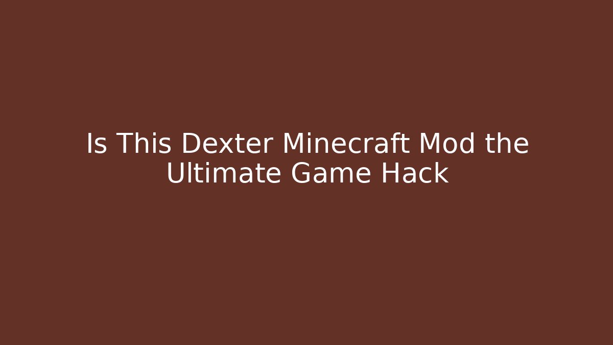 Is This Dexter Minecraft Mod the Ultimate Game Hack - Create More Assets