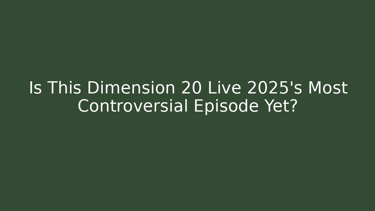 Is This Dimension 20 Live 2025's Most Controversial Episode Yet?