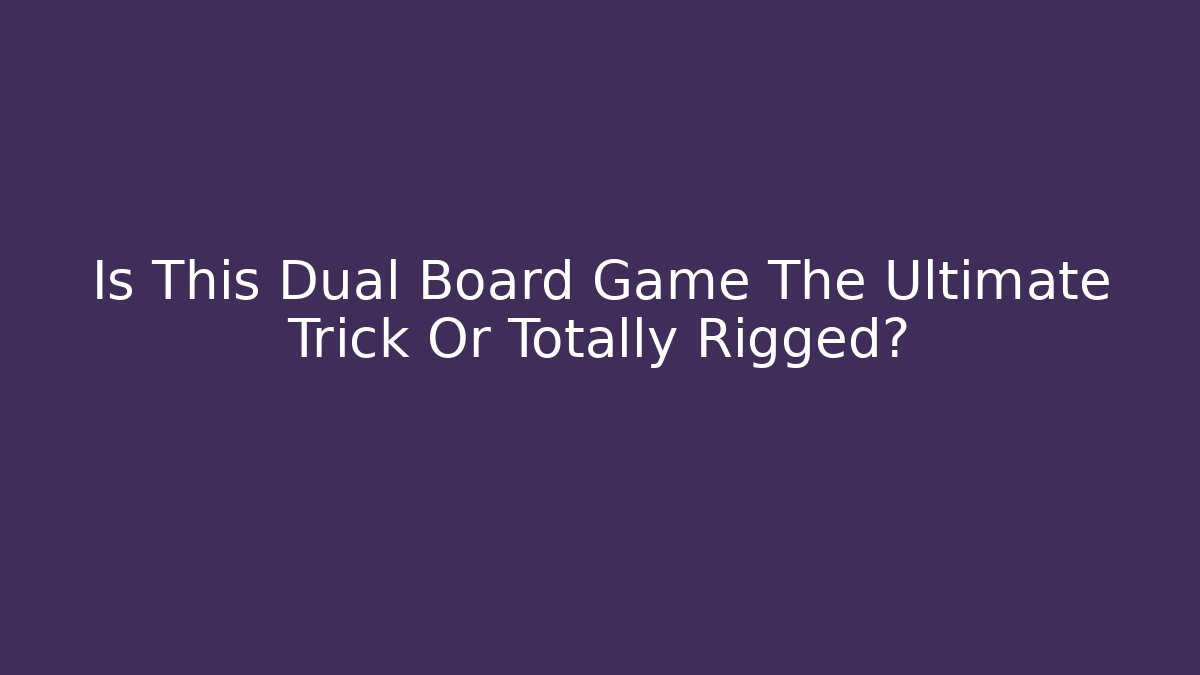Is This Dual Board Game The Ultimate Trick Or Totally Rigged?