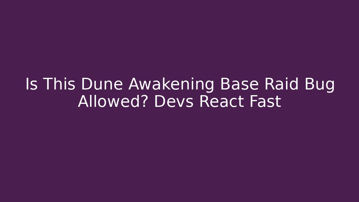 Is This Dune Awakening Base Raid Bug Allowed? Devs React Fast