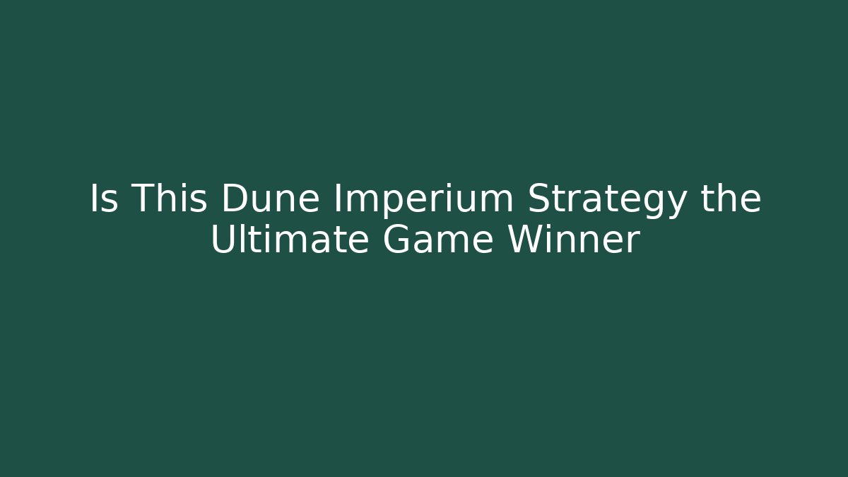 Is This Dune Imperium Strategy the Ultimate Game Winner - Create More Assets