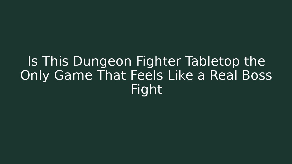 Is This Dungeon Fighter Tabletop the Only Game That Feels Like a Real Boss Fight