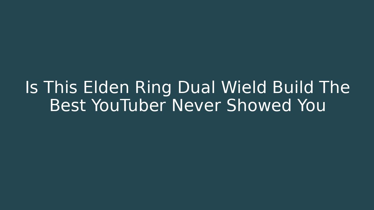 Is This Elden Ring Dual Wield Build The Best YouTuber Never Showed You