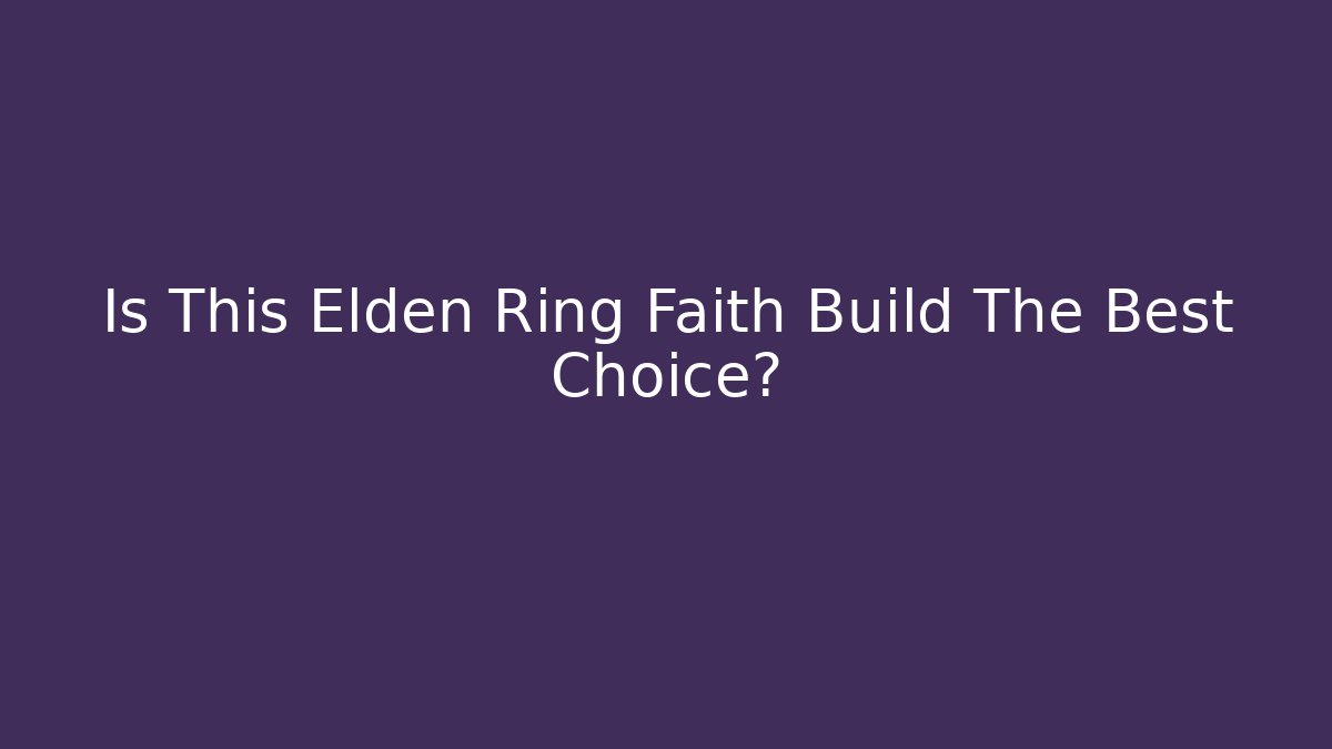 Is This Elden Ring Faith Build The Best Choice? - Create More Assets