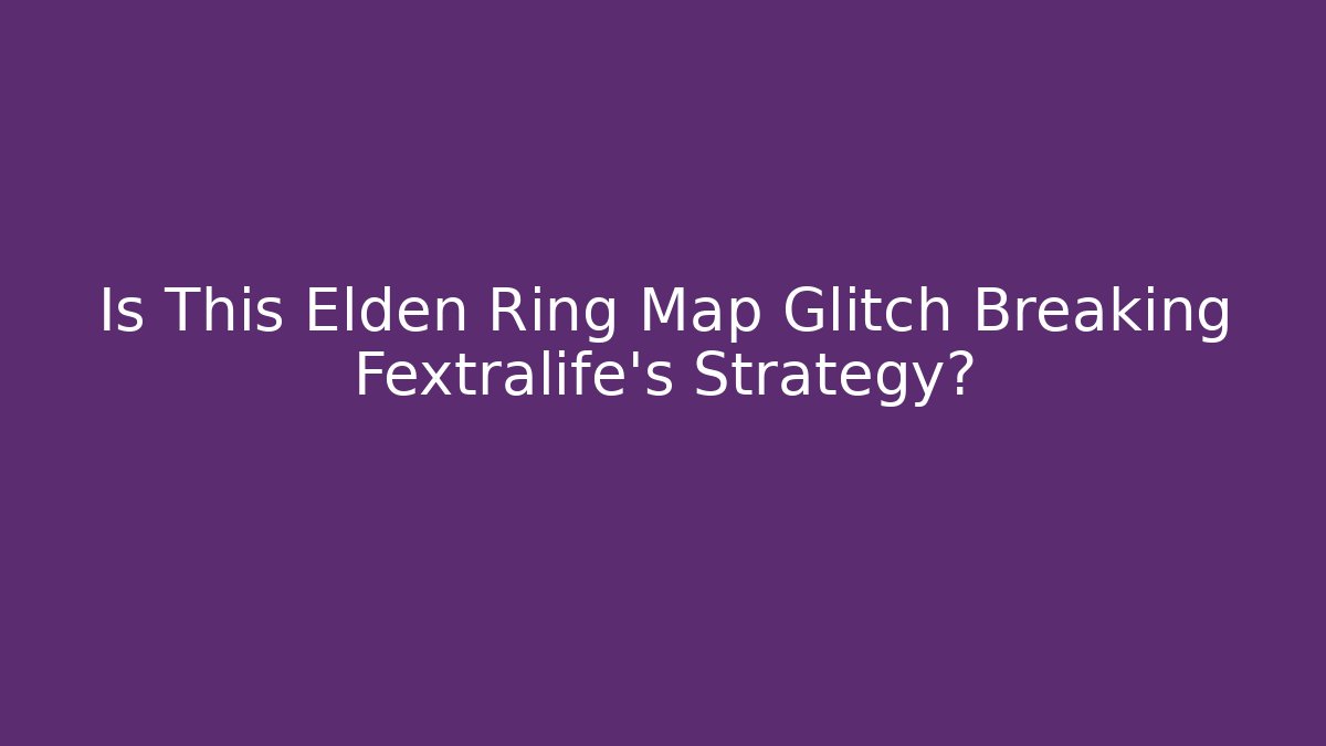 Is This Elden Ring Map Glitch Breaking Fextralife's Strategy? - Create More Assets