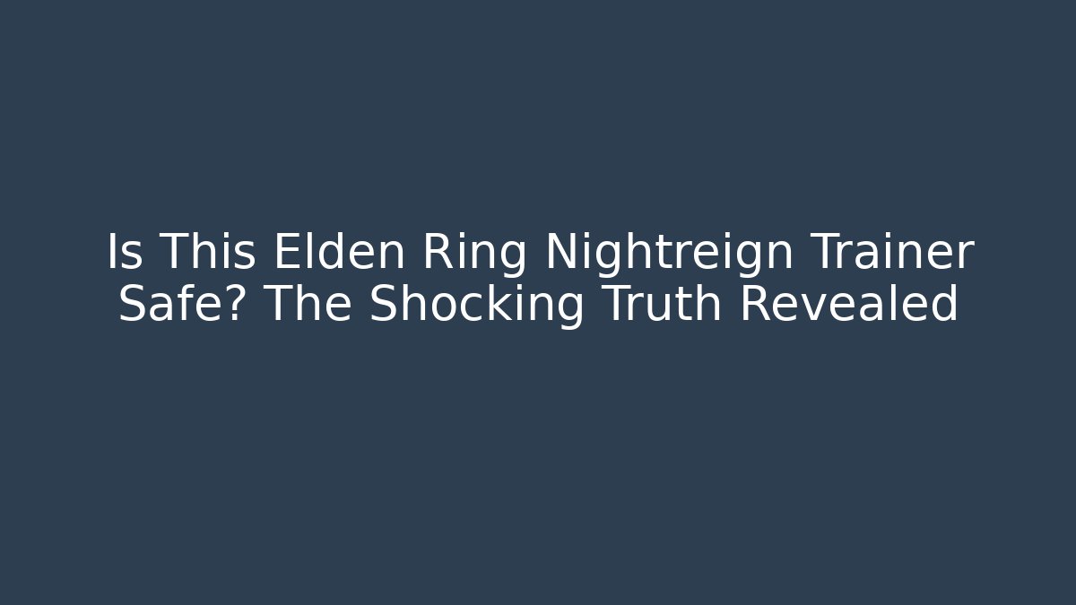 Is This Elden Ring Nightreign Trainer Safe? The Shocking Truth Revealed