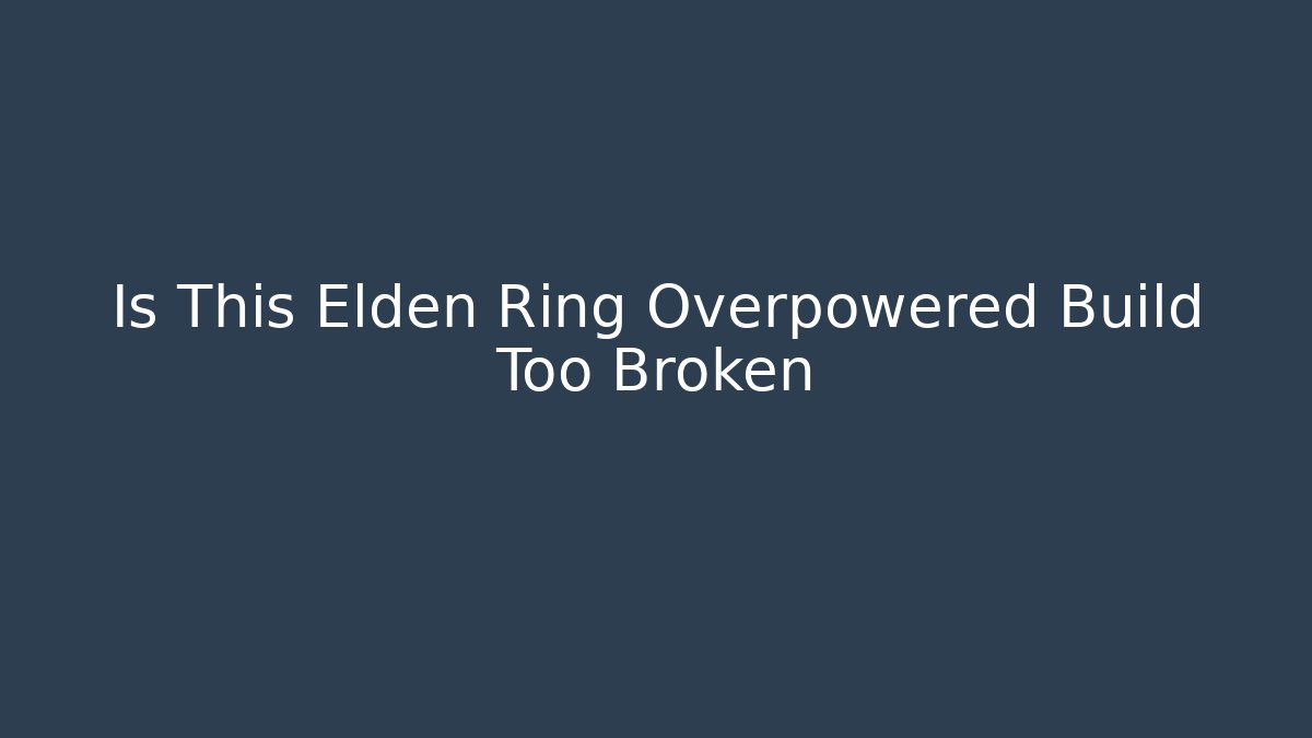 Is This Elden Ring Overpowered Build Too Broken - Create More Assets