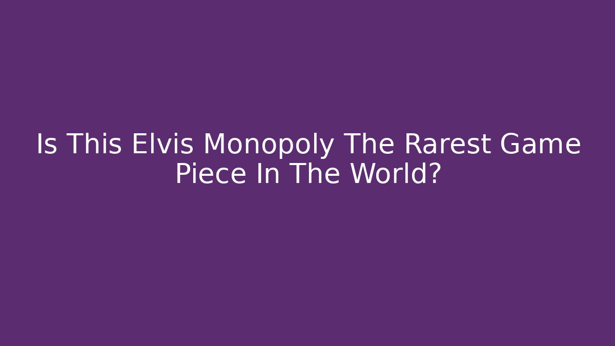 Is This Elvis Monopoly The Rarest Game Piece In The World?