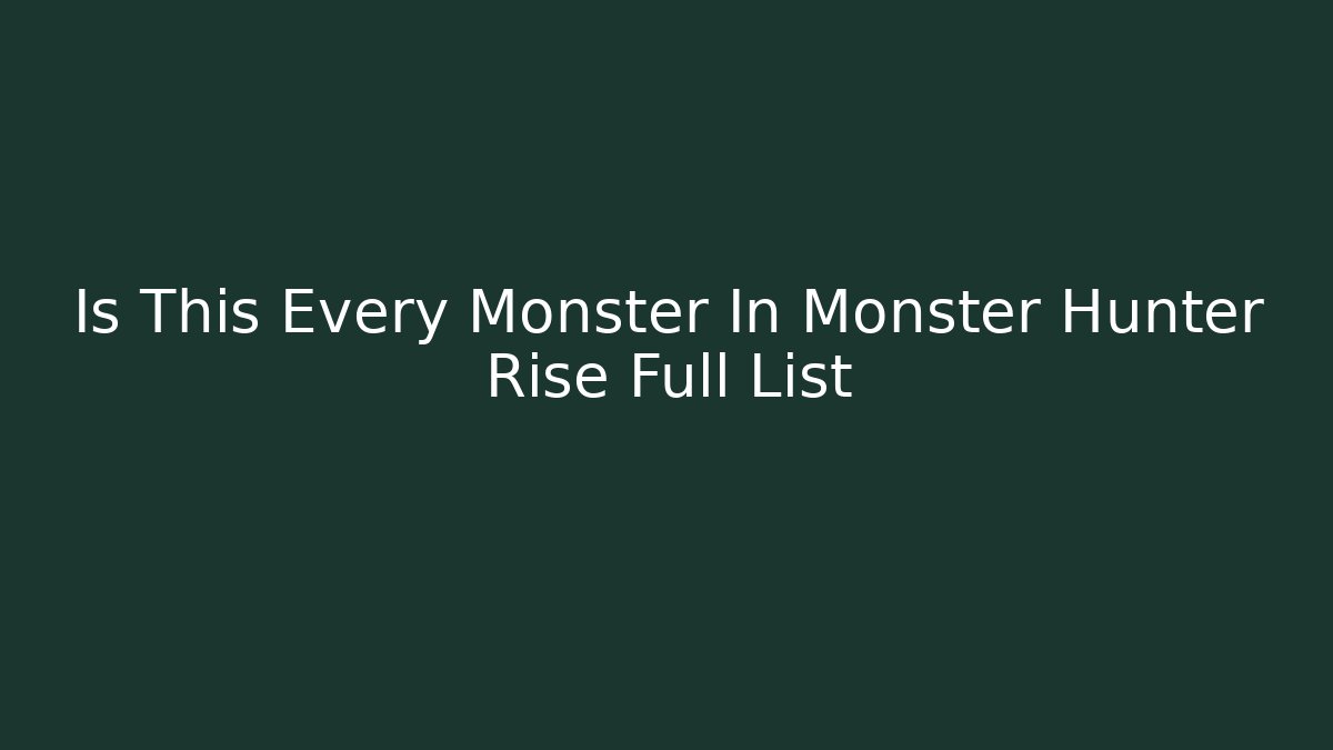 Is This Every Monster In Monster Hunter Rise Full List