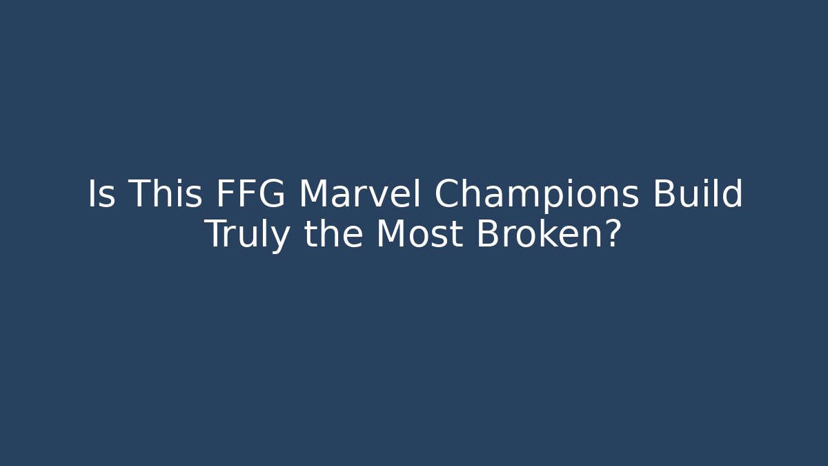 Is This FFG Marvel Champions Build Truly the Most Broken?