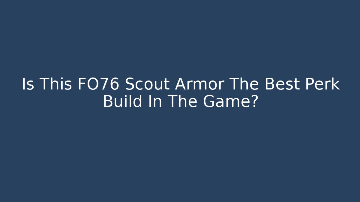 Is This FO76 Scout Armor The Best Perk Build In The Game?