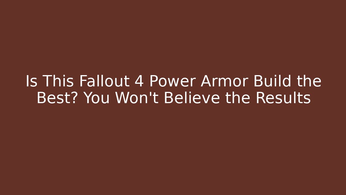 Is This Fallout 4 Power Armor Build the Best? You Won’t Believe the Results