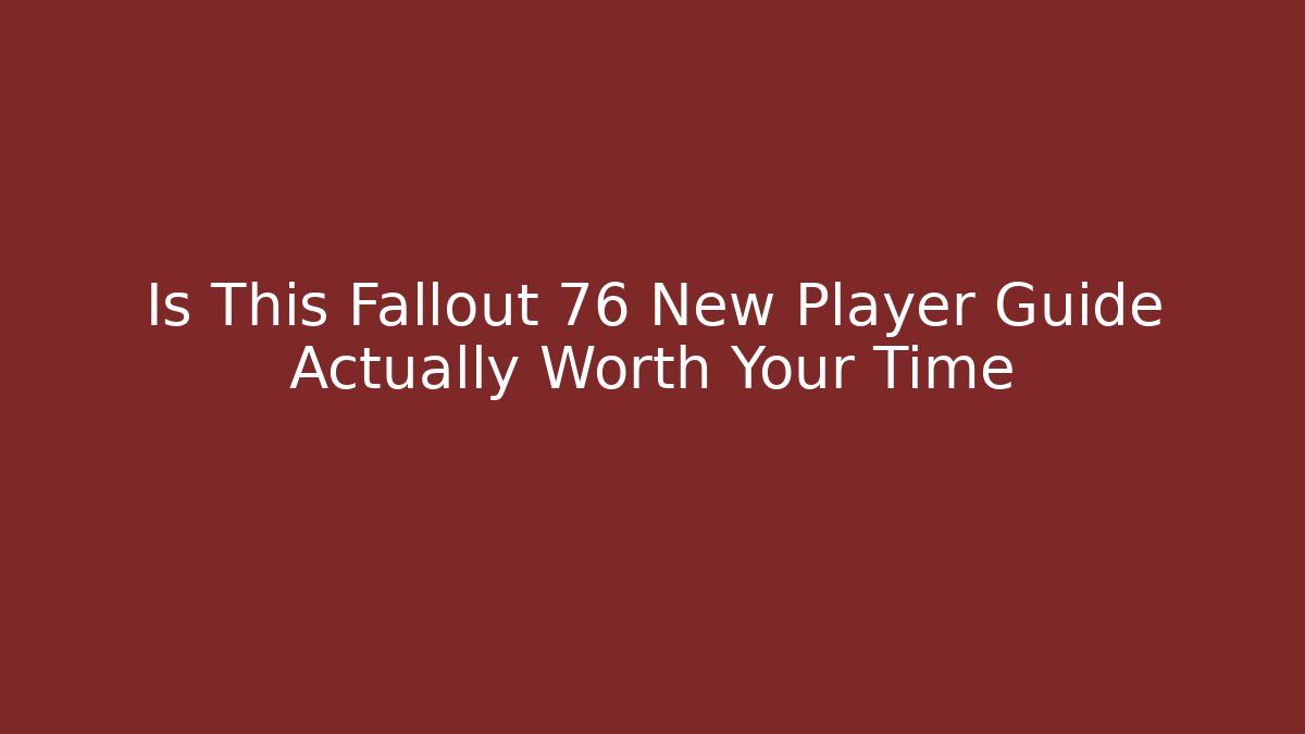 Is This Fallout 76 New Player Guide Actually Worth Your Time - Create More Assets