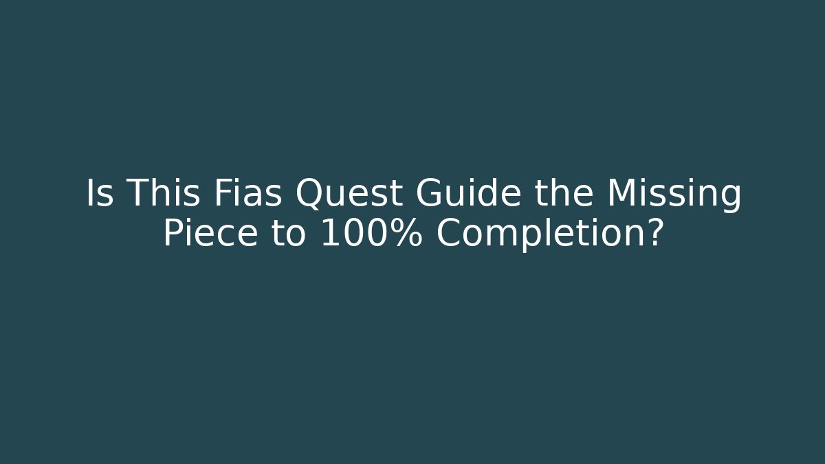 Is This Fias Quest Guide the Missing Piece to 100% Completion?
