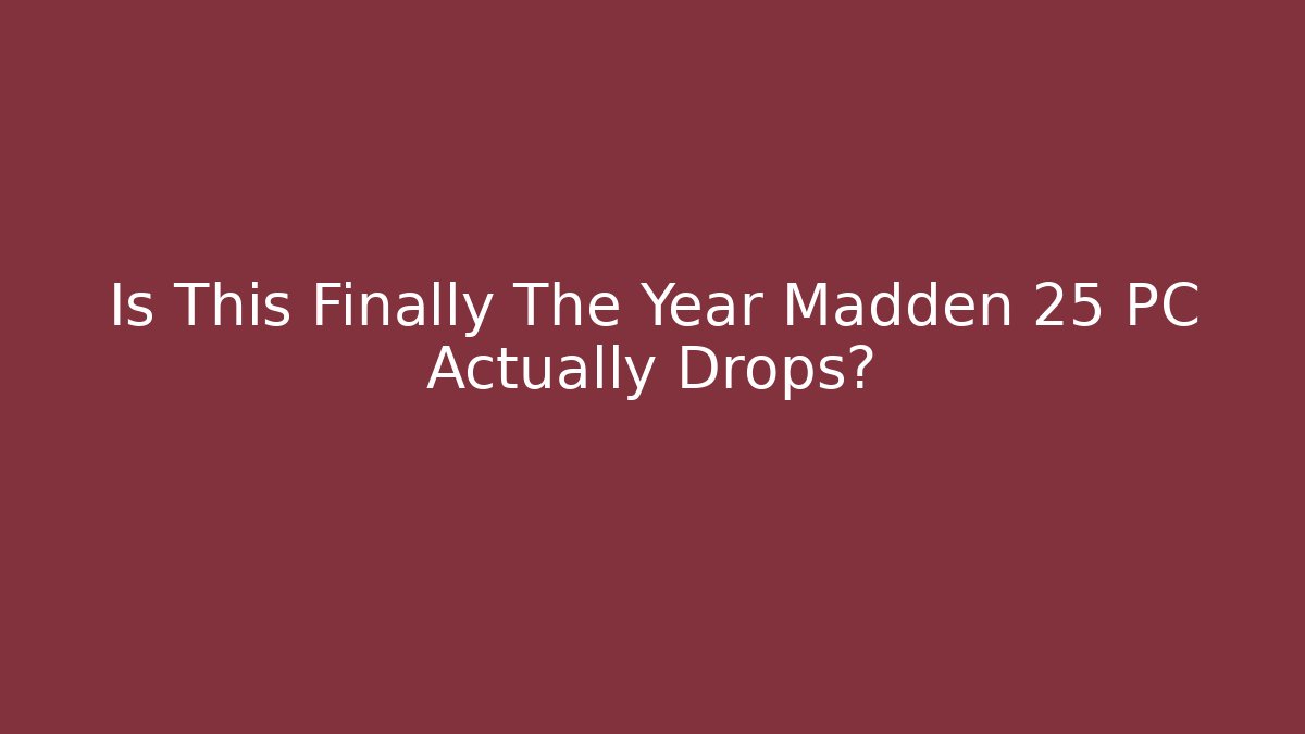Is This Finally The Year Madden 25 PC Actually Drops? - Create More Assets