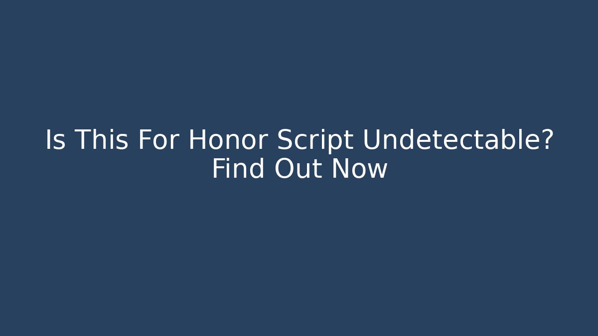 Is This For Honor Script Undetectable? Find Out Now - Create More Assets