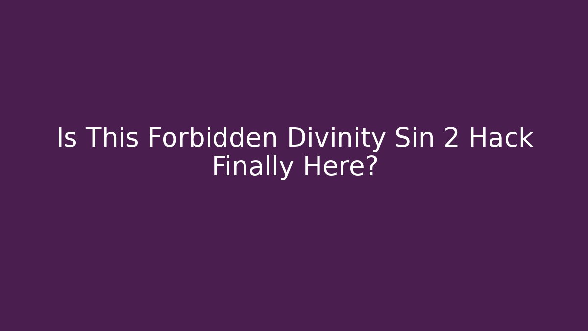 Is This Forbidden Divinity Sin 2 Hack Finally Here? - Create More Assets