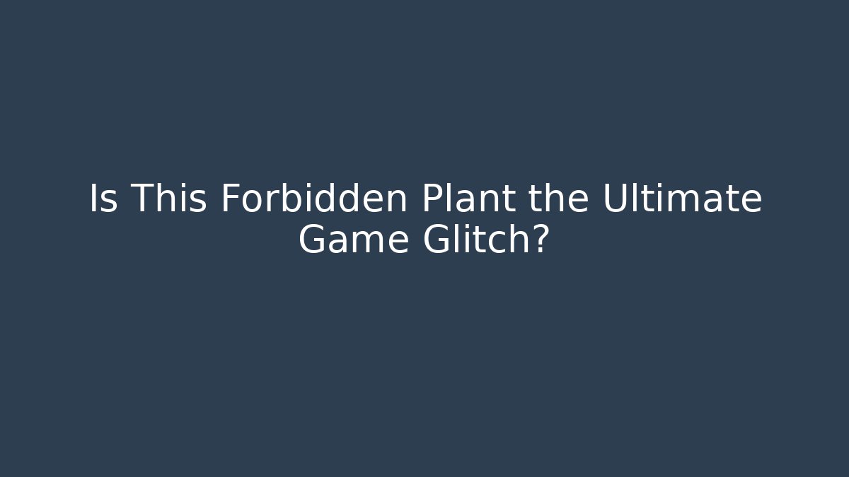 Is This Forbidden Plant the Ultimate Game Glitch? - Create More Assets