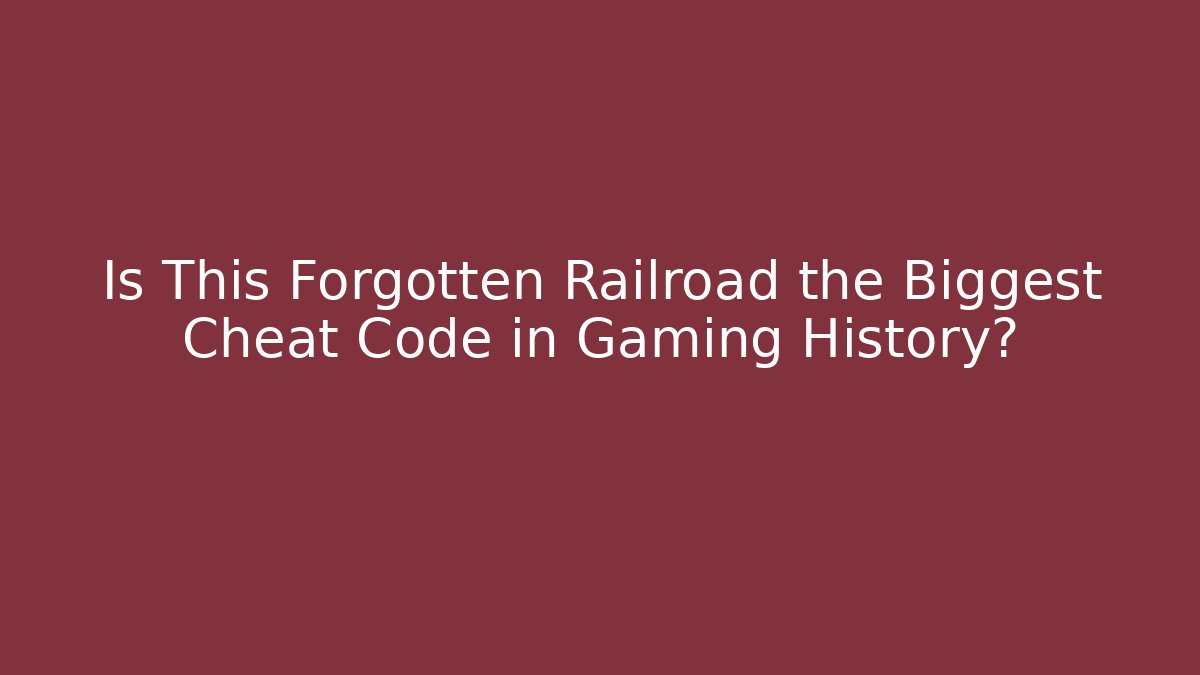 Is This Forgotten Railroad the Biggest Cheat Code in Gaming History?