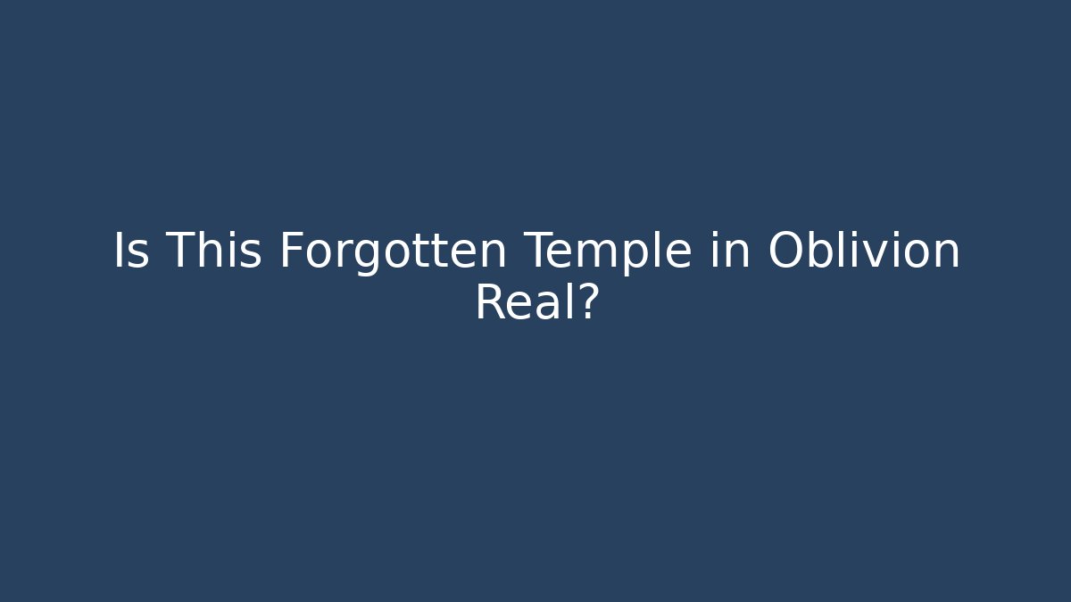 Is This Forgotten Temple in Oblivion Real?